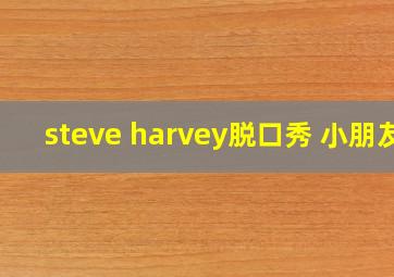 steve harvey脱口秀 小朋友